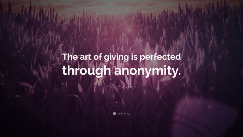 Douglas Horton Quote: “The art of giving is perfected through anonymity.”