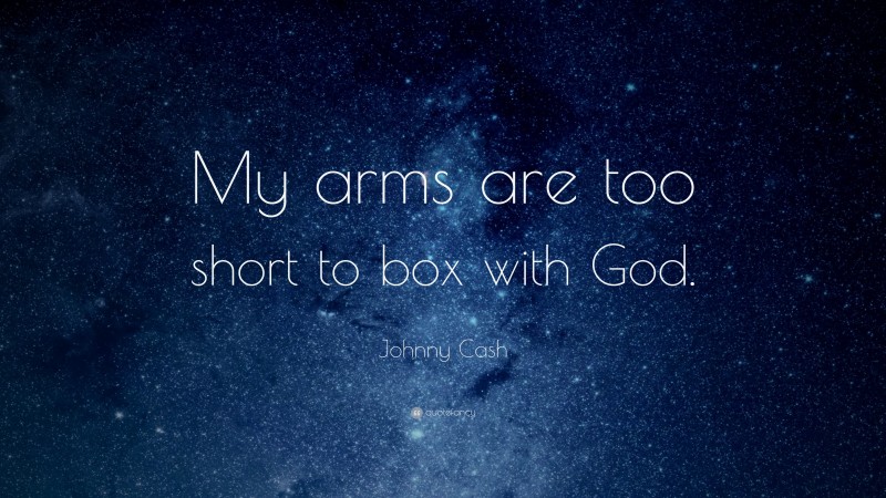 Johnny Cash Quote: “My arms are too short to box with God.”