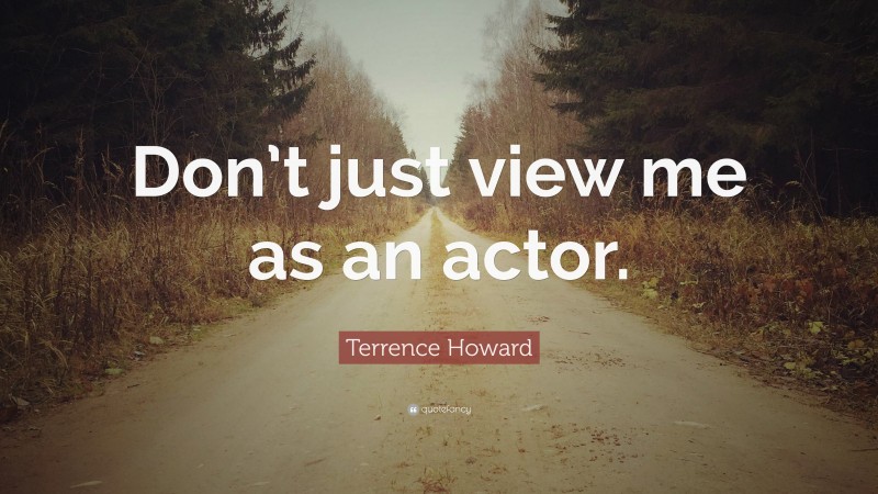 Terrence Howard Quote: “Don’t just view me as an actor.”