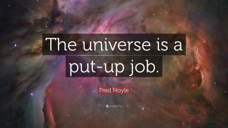 Fred Hoyle Quote: “The universe is a put-up job.”