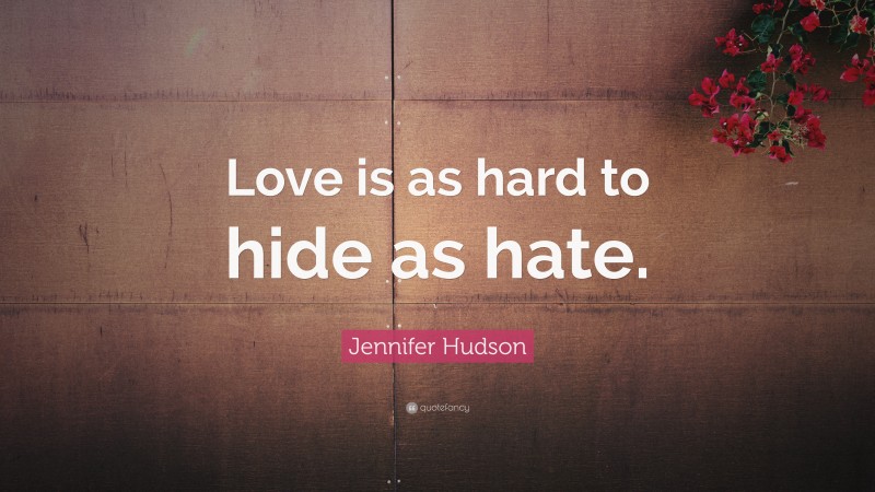 Jennifer Hudson Quote: “Love is as hard to hide as hate.”