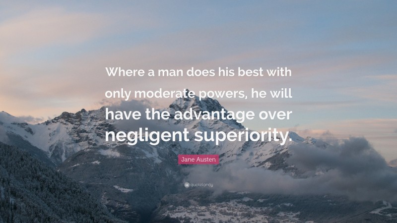 Jane Austen Quote: “Where a man does his best with only moderate powers, he will have the advantage over negligent superiority.”