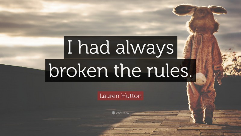 Lauren Hutton Quote: “I had always broken the rules.”