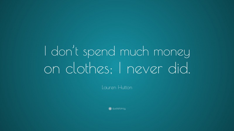 Lauren Hutton Quote: “I don’t spend much money on clothes; I never did.”