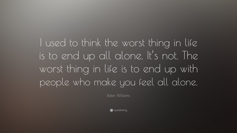 Robin Williams Quote: “I used to think the worst thing in life is to ...