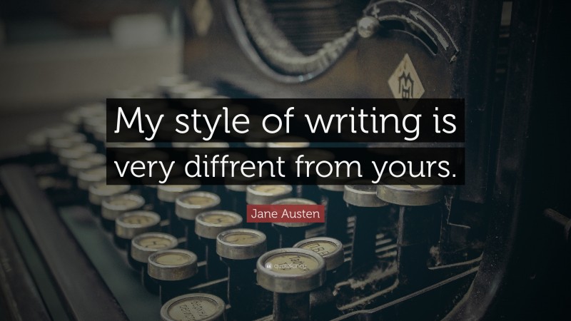 Jane Austen Quote: “My style of writing is very diffrent from yours.”