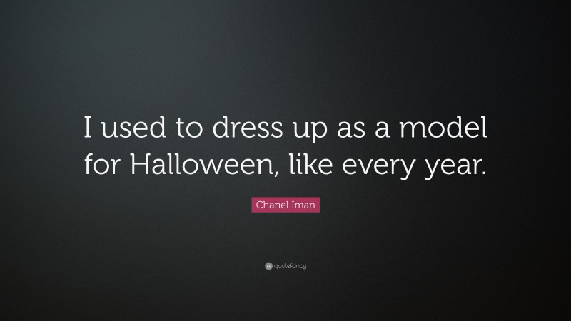Chanel Iman Quote: “I used to dress up as a model for Halloween, like every year.”