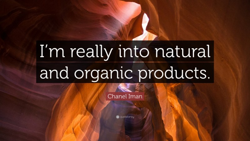 Chanel Iman Quote: “I’m really into natural and organic products.”