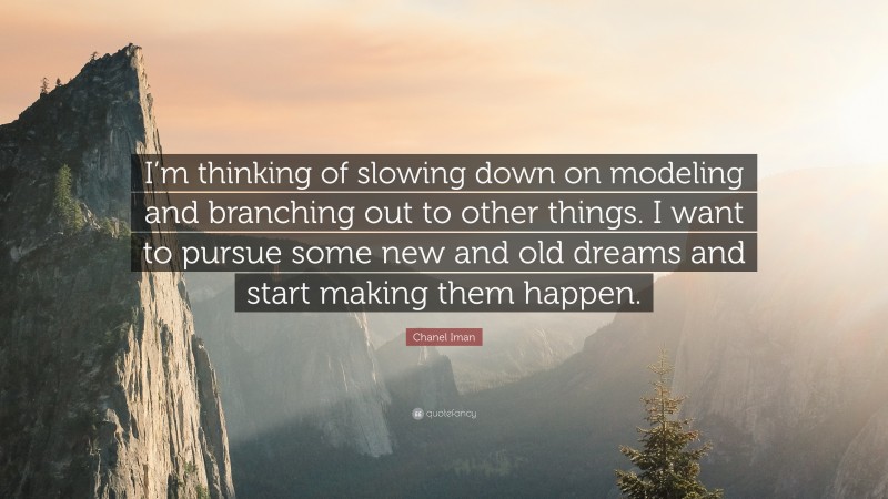 Chanel Iman Quote: “I’m thinking of slowing down on modeling and branching out to other things. I want to pursue some new and old dreams and start making them happen.”