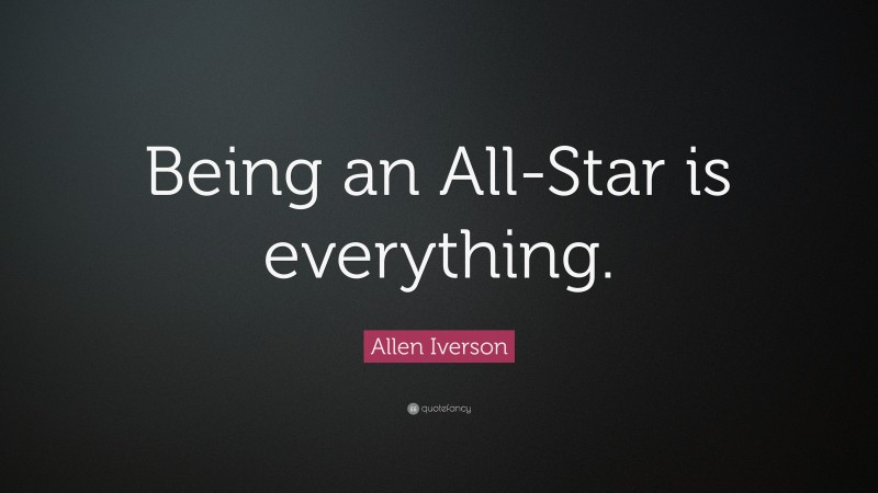 Allen Iverson Quote: “Being an All-Star is everything.”