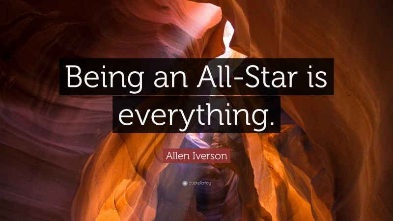 Allen Iverson Quote: “Being an All-Star is everything.”