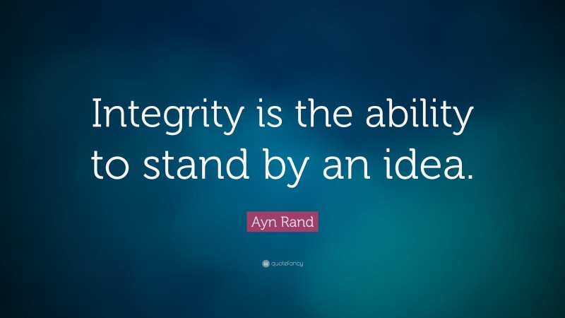 Ayn Rand Quote: “Integrity is the ability to stand by an idea.”
