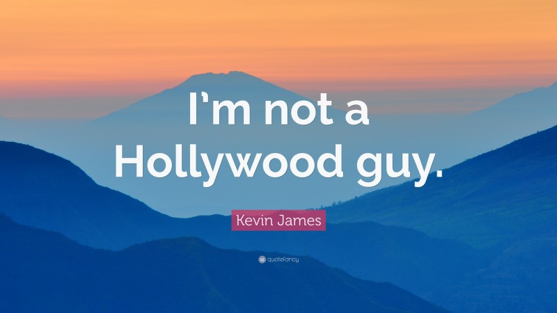 Kevin James Quote: “I’m not a Hollywood guy.”