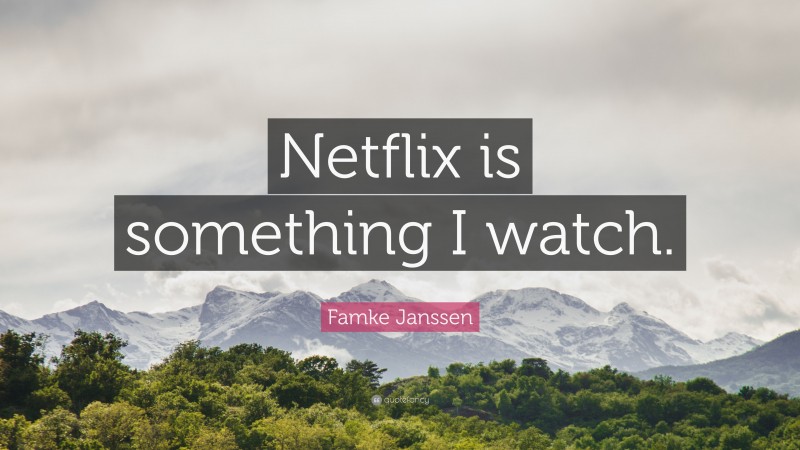 Famke Janssen Quote: “Netflix is something I watch.”