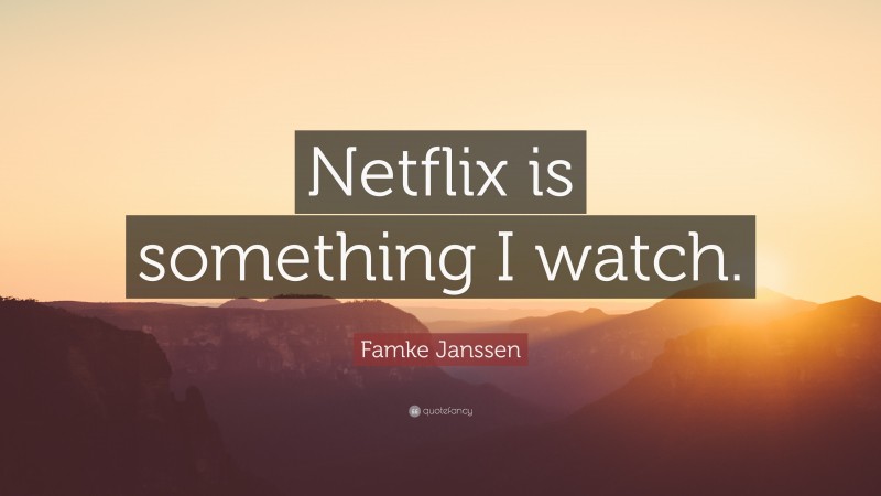 Famke Janssen Quote: “Netflix is something I watch.”