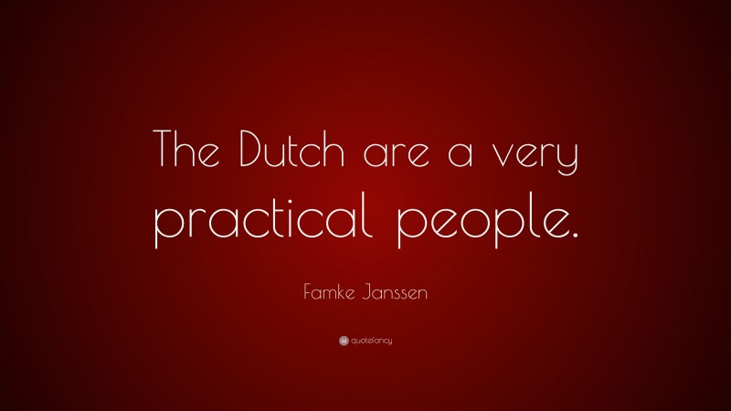 Famke Janssen Quote: “The Dutch are a very practical people.”