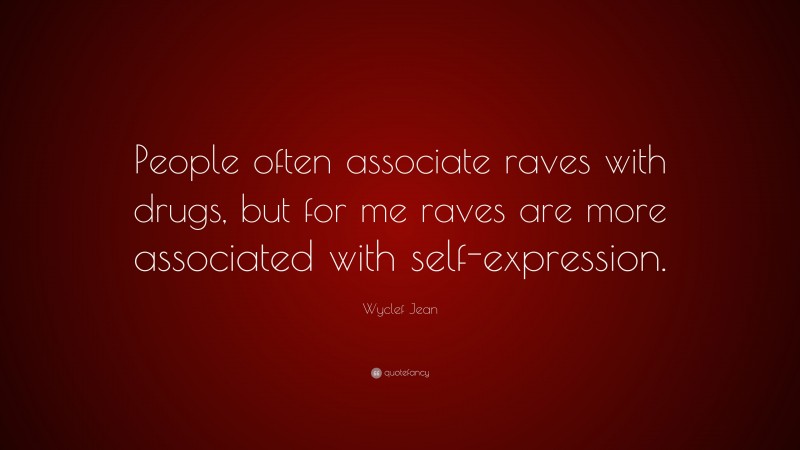 Wyclef Jean Quote: “People often associate raves with drugs, but for me raves are more associated with self-expression.”