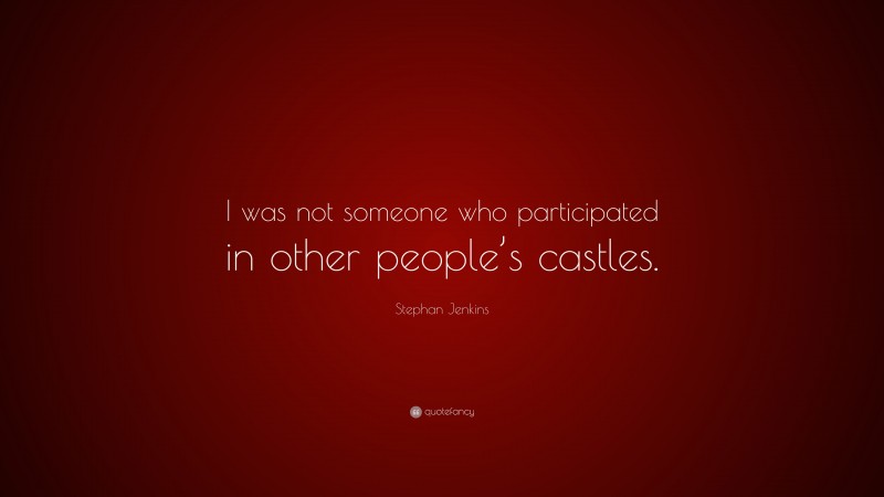 Stephan Jenkins Quote: “I was not someone who participated in other people’s castles.”
