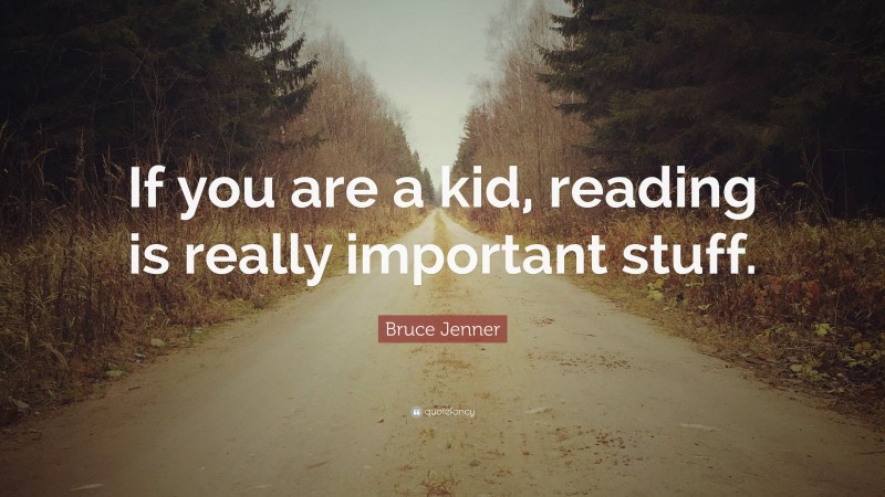 Bruce Jenner Quote: “If you are a kid, reading is really important stuff.”