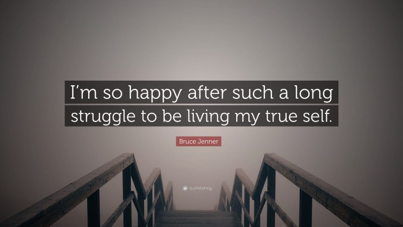 Bruce Jenner Quote: “I’m so happy after such a long struggle to be living my true self.”