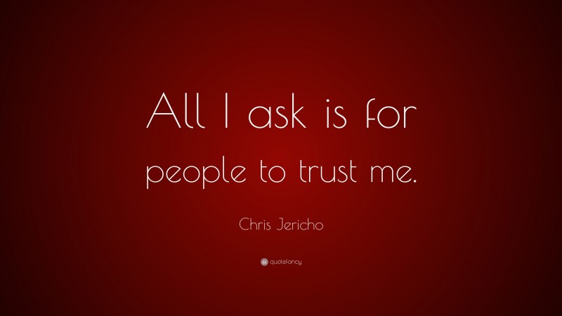 Chris Jericho Quote: “All I ask is for people to trust me.”
