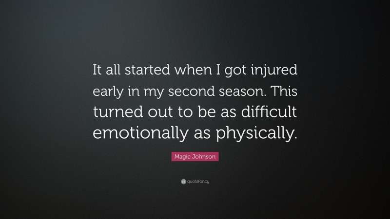 Magic Johnson Quote: “It all started when I got injured early in my second season. This turned out to be as difficult emotionally as physically.”