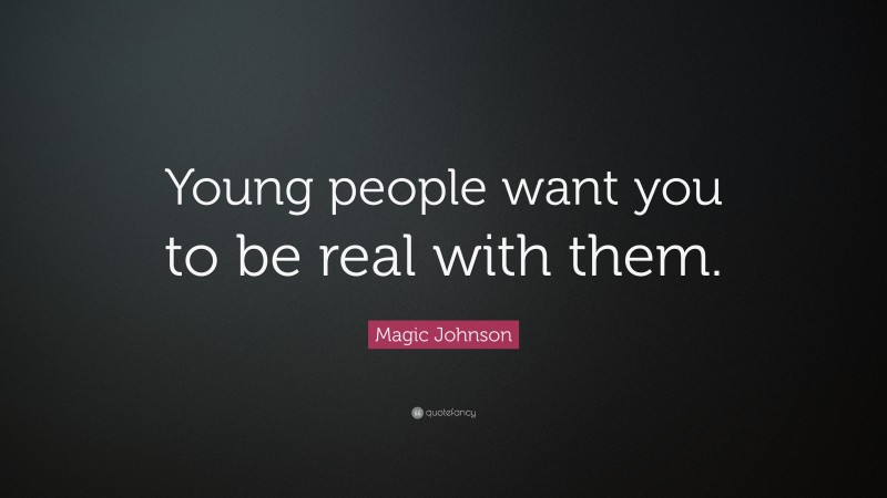 Magic Johnson Quote: “Young people want you to be real with them.”