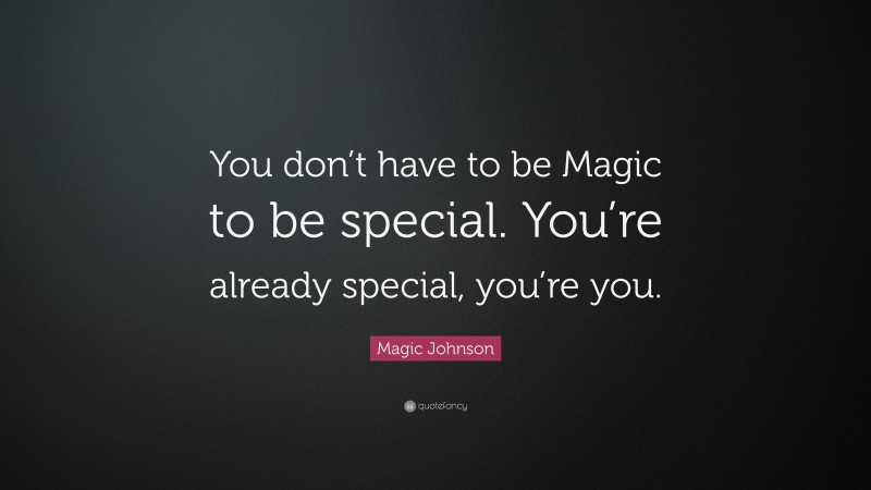 Magic Johnson Quote: “You don’t have to be Magic to be special. You’re already special, you’re you.”