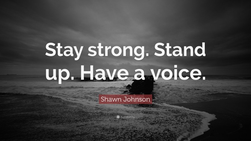 Shawn Johnson Quote: “Stay strong. Stand up. Have a voice.”
