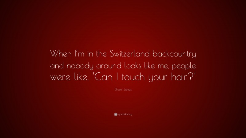 Dhani Jones Quote: “When I’m in the Switzerland backcountry and nobody around looks like me, people were like, ‘Can I touch your hair?’”