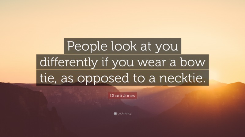 Dhani Jones Quote: “People look at you differently if you wear a bow tie, as opposed to a necktie.”