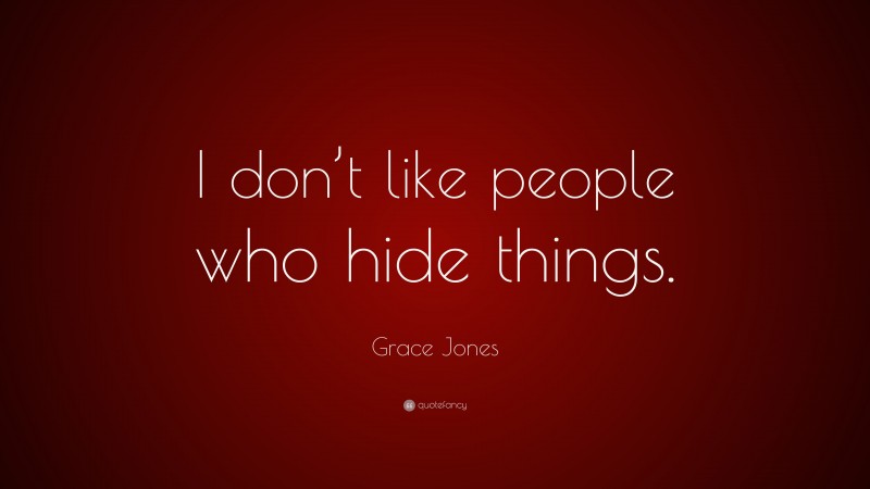 Grace Jones Quote: “I don’t like people who hide things.”