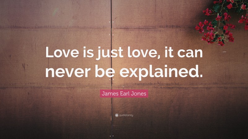James Earl Jones Quote: “Love is just love, it can never be explained.”