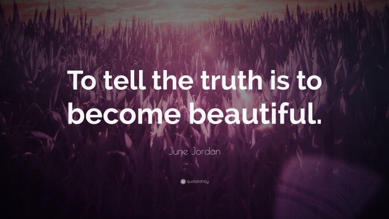 June Jordan Quote: “To tell the truth is to become beautiful.”
