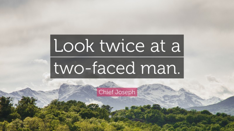 Chief Joseph Quote: “Look twice at a two-faced man.”