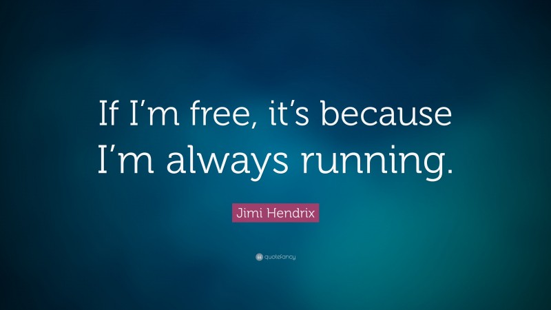 Jimi Hendrix Quote: “If I’m free, it’s because I’m always running.”