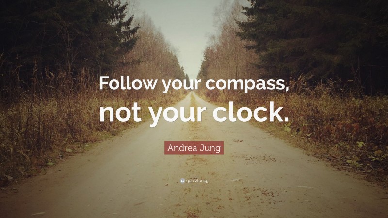 Andrea Jung Quote: “Follow your compass, not your clock.”