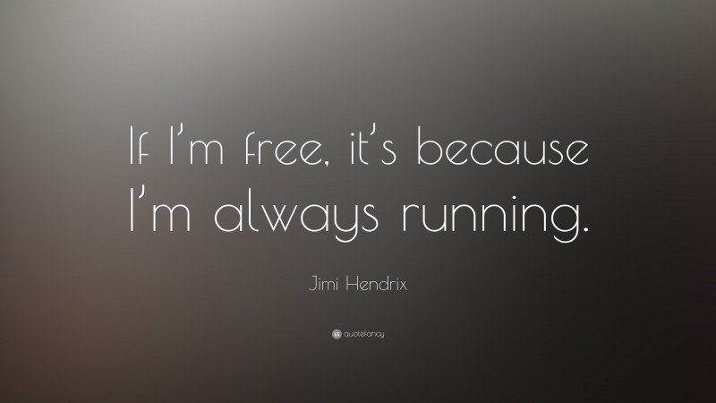 Jimi Hendrix Quote: “If I’m free, it’s because I’m always running.”