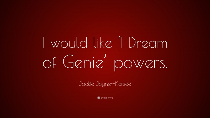 Jackie Joyner-Kersee Quote: “I would like ‘I Dream of Genie’ powers.”