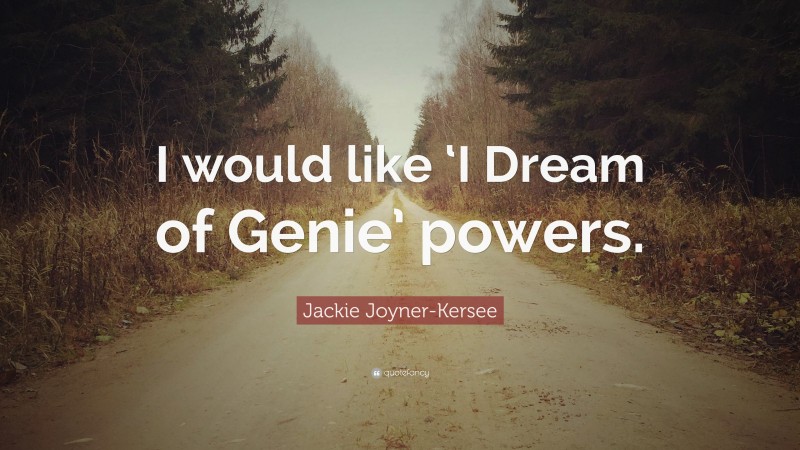 Jackie Joyner-Kersee Quote: “I would like ‘I Dream of Genie’ powers.”