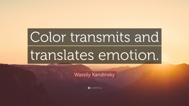 Wassily Kandinsky Quote: “Color transmits and translates emotion.”