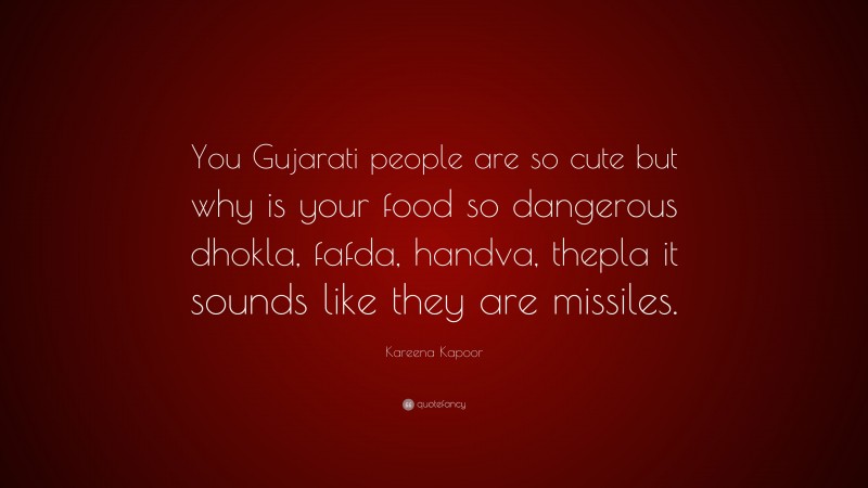 Kareena Kapoor Quote: “You Gujarati people are so cute but why is your food so dangerous dhokla, fafda, handva, thepla it sounds like they are missiles.”