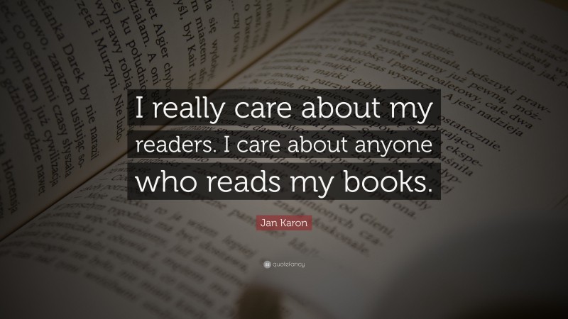 Jan Karon Quote: “I really care about my readers. I care about anyone who reads my books.”