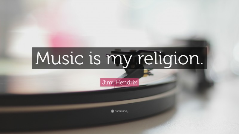 Jimi Hendrix Quote: “Music is my religion.”