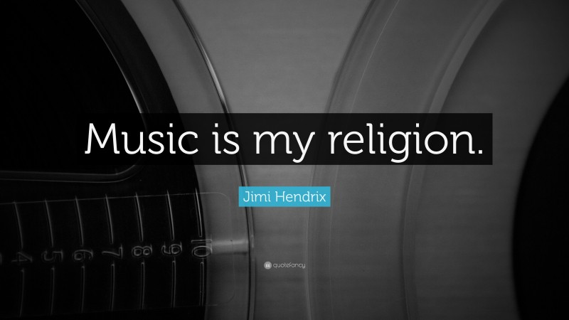 Jimi Hendrix Quote: “Music is my religion.”