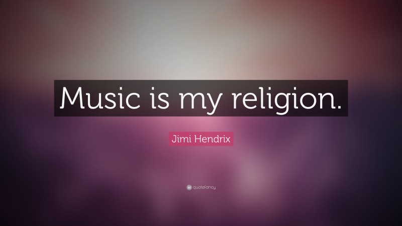 Jimi Hendrix Quote: “Music is my religion.”