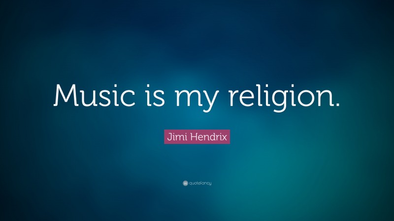 Jimi Hendrix Quote: “Music is my religion.”