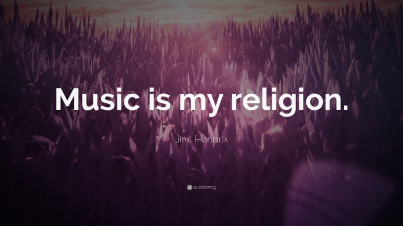 Jimi Hendrix Quote: “Music is my religion.”