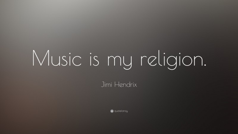 Jimi Hendrix Quote: “Music is my religion.”