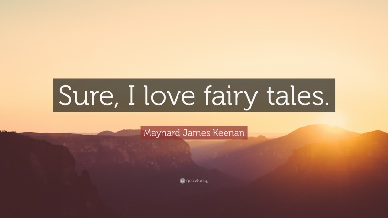 Maynard James Keenan Quote: “Sure, I love fairy tales.”